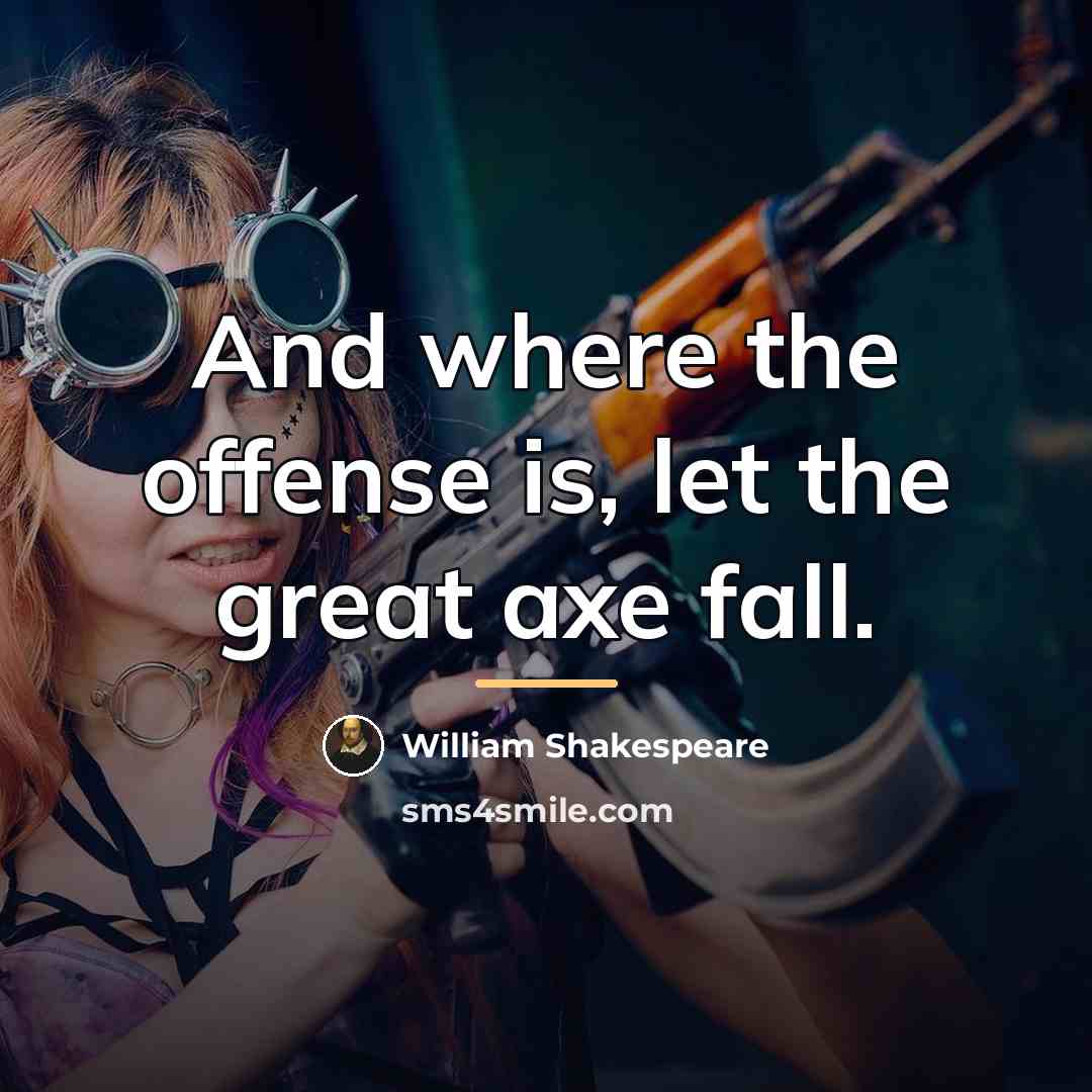 “And where the offense is, let the great axe fall.…” quote by William Shakespeare