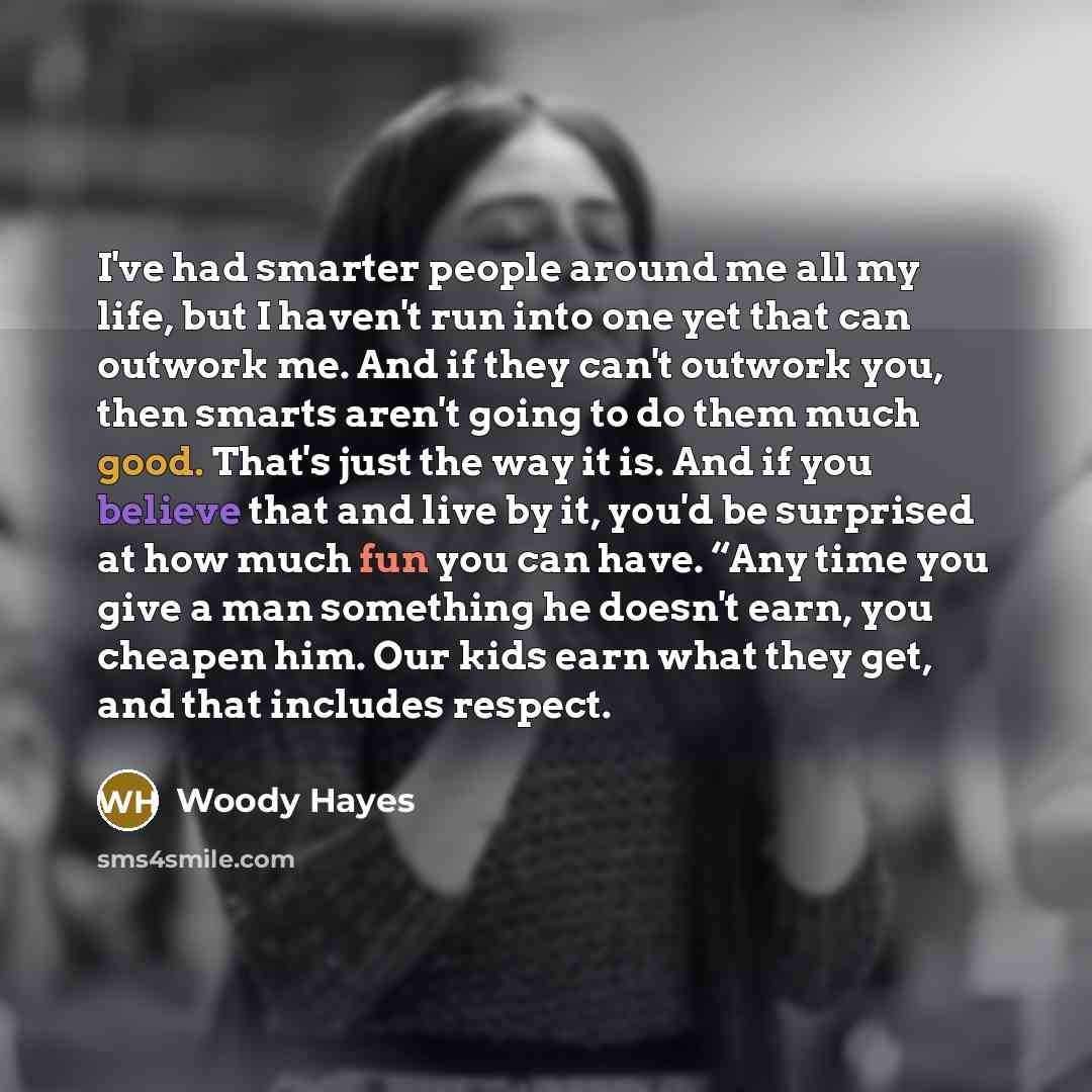 “I've had smarter people around me all my life, but…” quote by Woody Hayes
