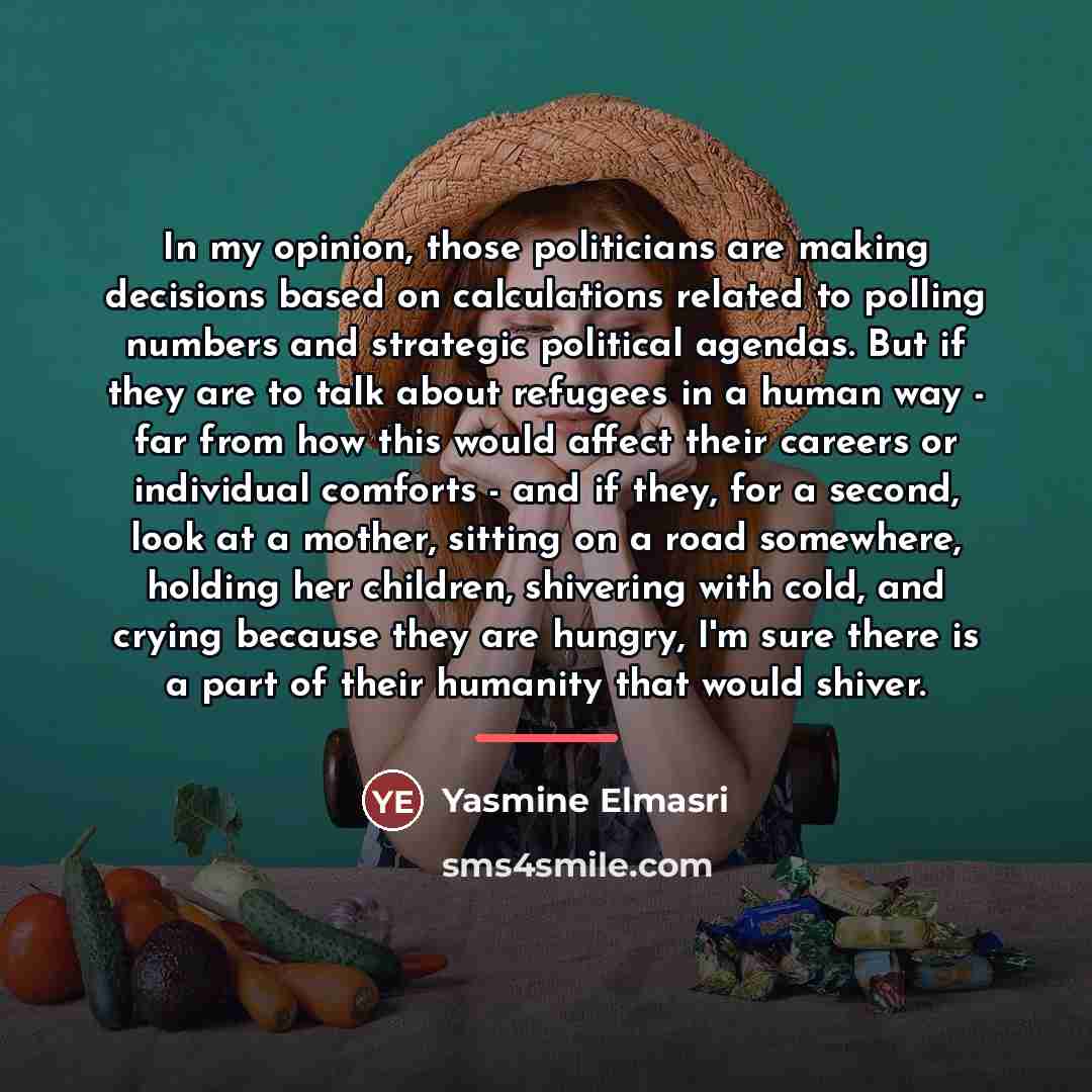“In my opinion, those politicians are making decisions based on…” quote by Yasmine Elmasri