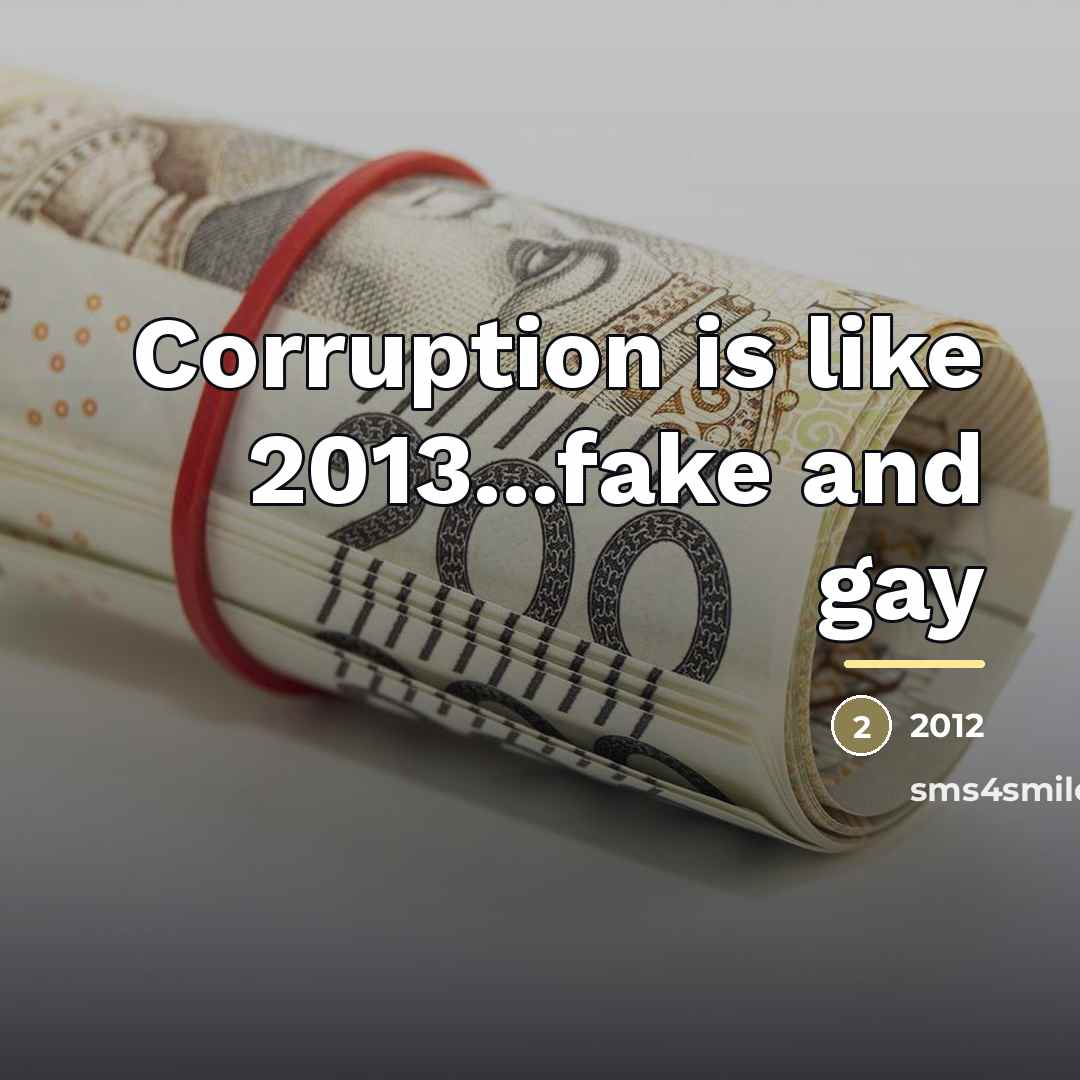 “Corruption is like 2013...fake and gay…” quote by 2012