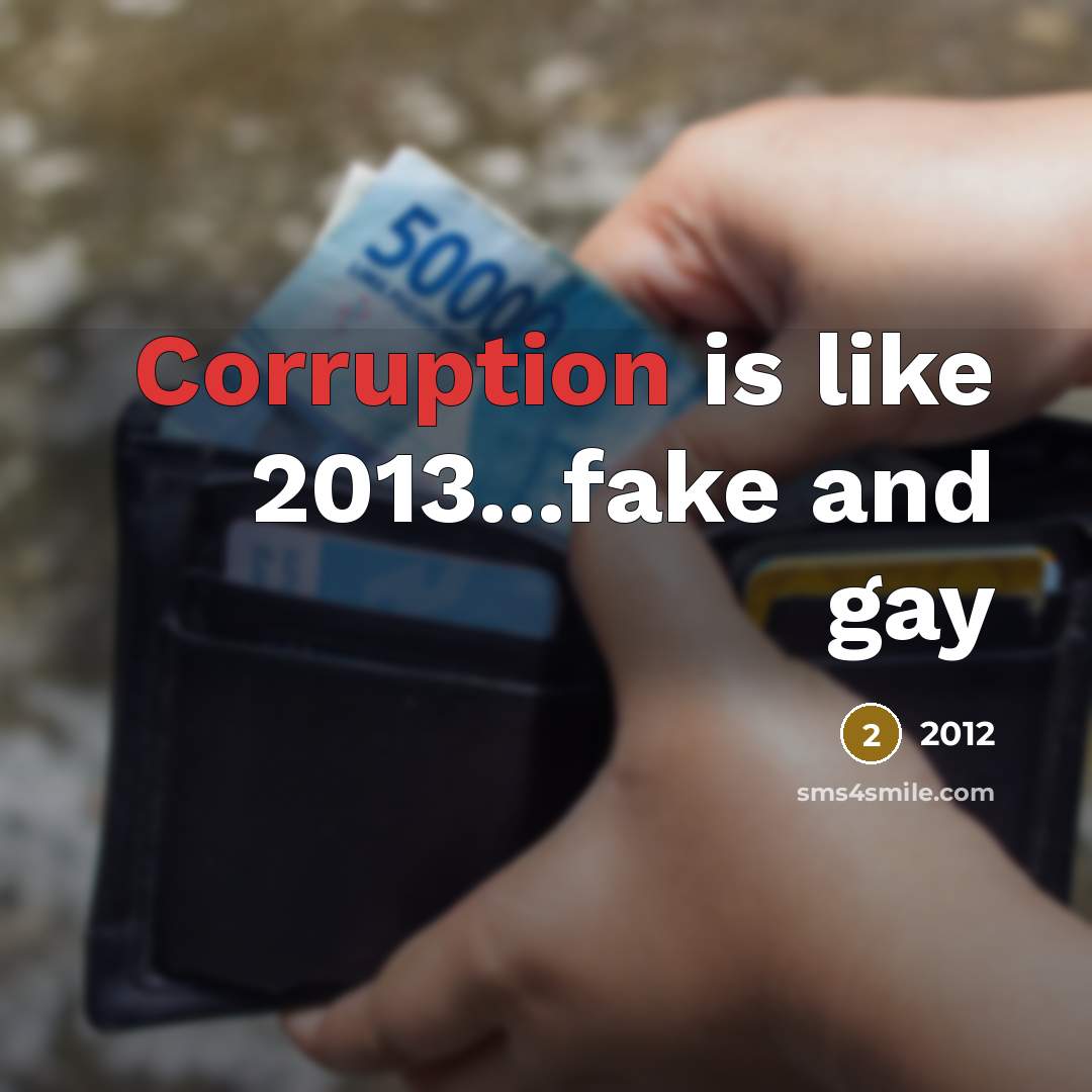 “Corruption is like 2013...fake and gay” quote by 2012