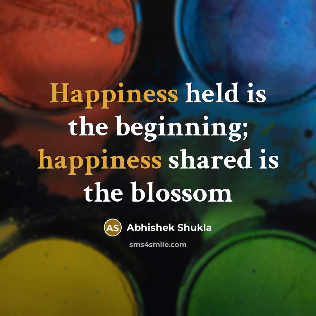 “Happiness held is the beginning; happiness shared is the blossom…” quote by Abhishek Shukla