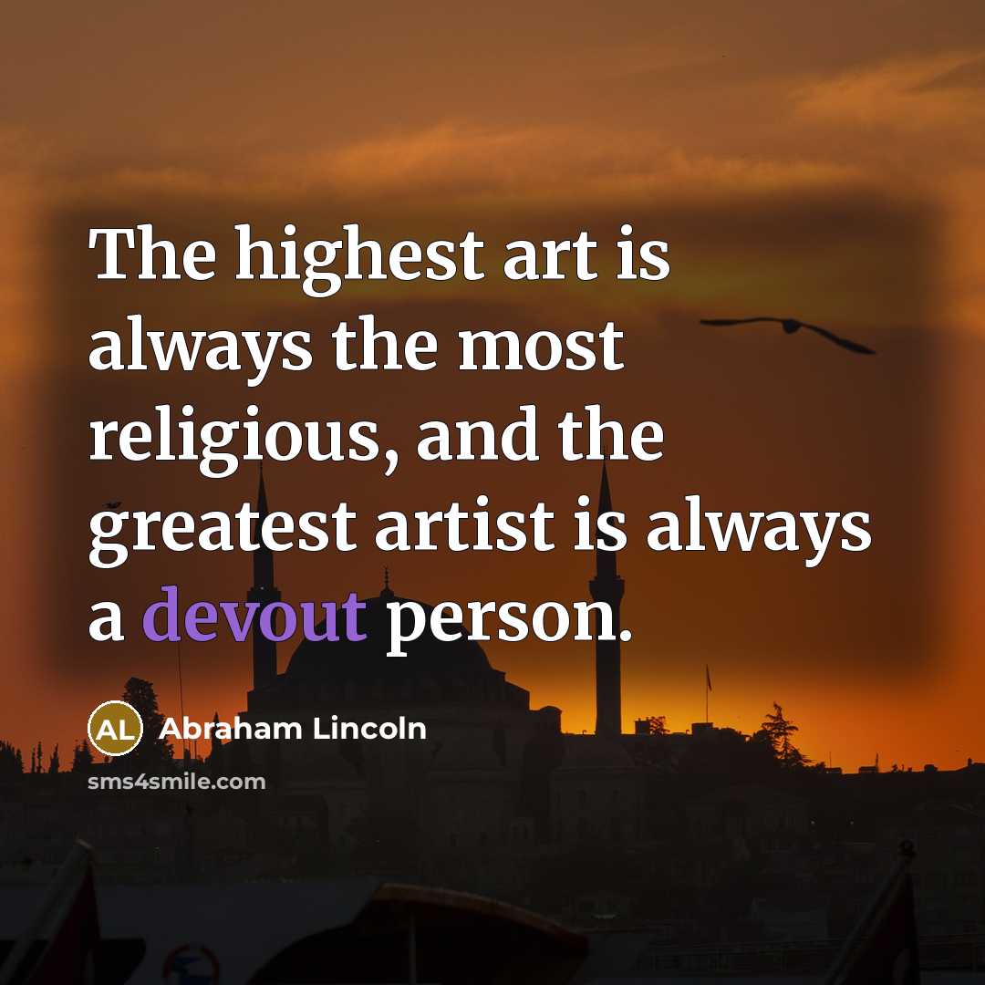 “The highest art is always the most religious, and the…” quote by Abraham Lincoln