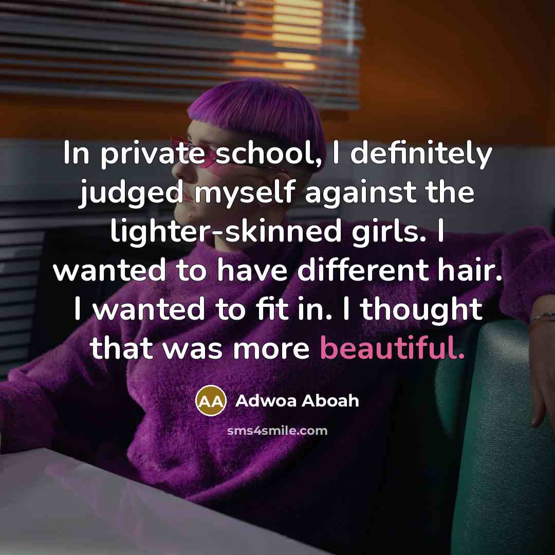 “In private school, I definitely judged myself against the lighter-skinned…” quote by Adwoa Aboah