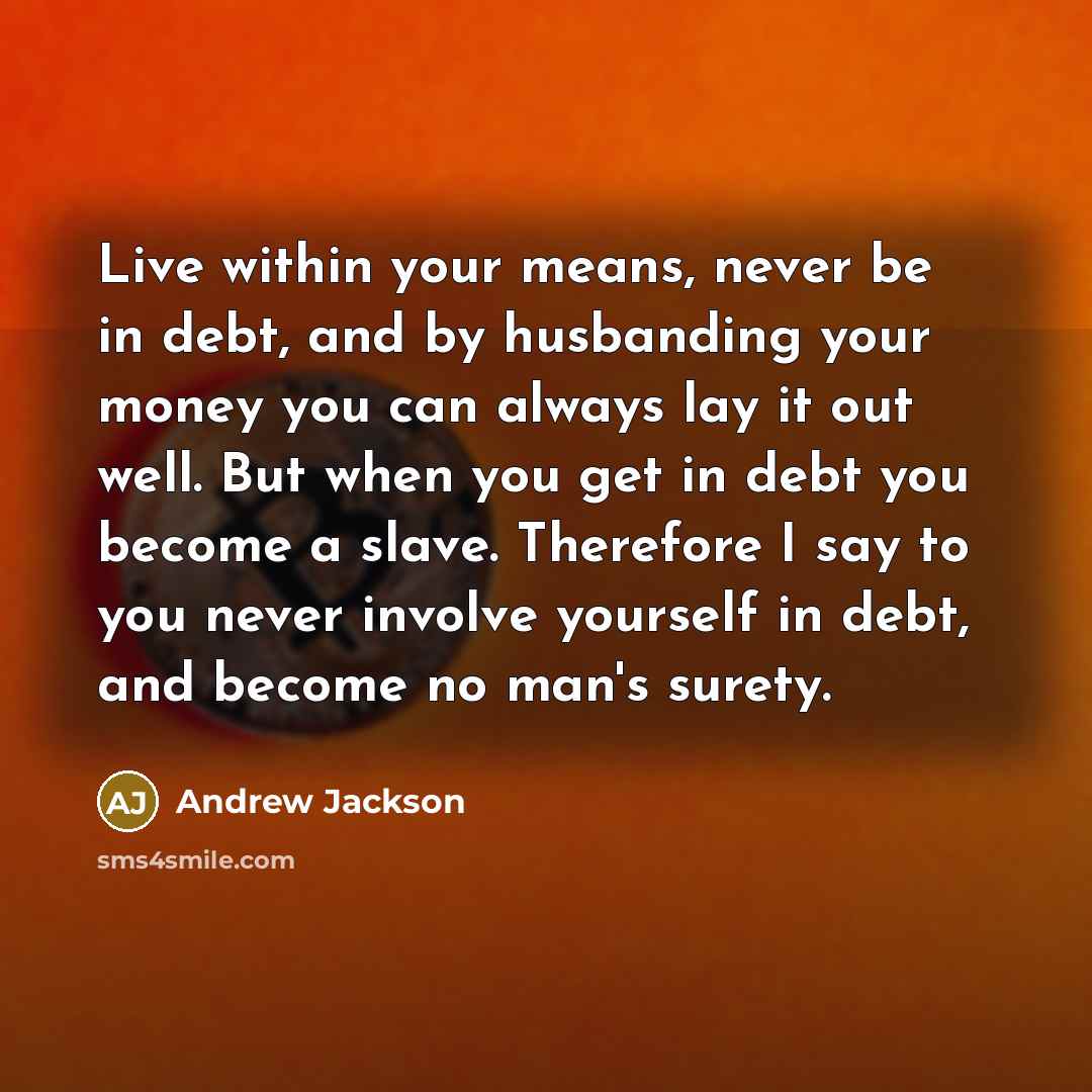 “Live within your means, never be in debt, and by…” quote by Andrew Jackson
