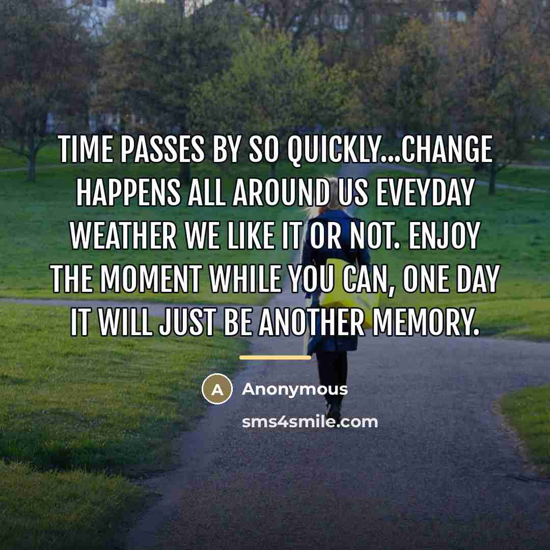 “Time passes by so quickly...change happens all around us eveyday…” quote by Anonymous