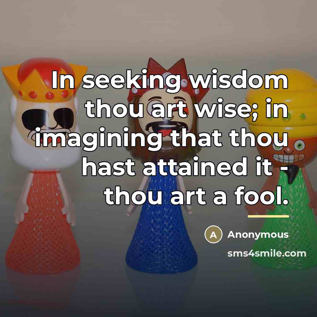 “In seeking wisdom thou art wise; in imagining that thou…” quote by Anonymous