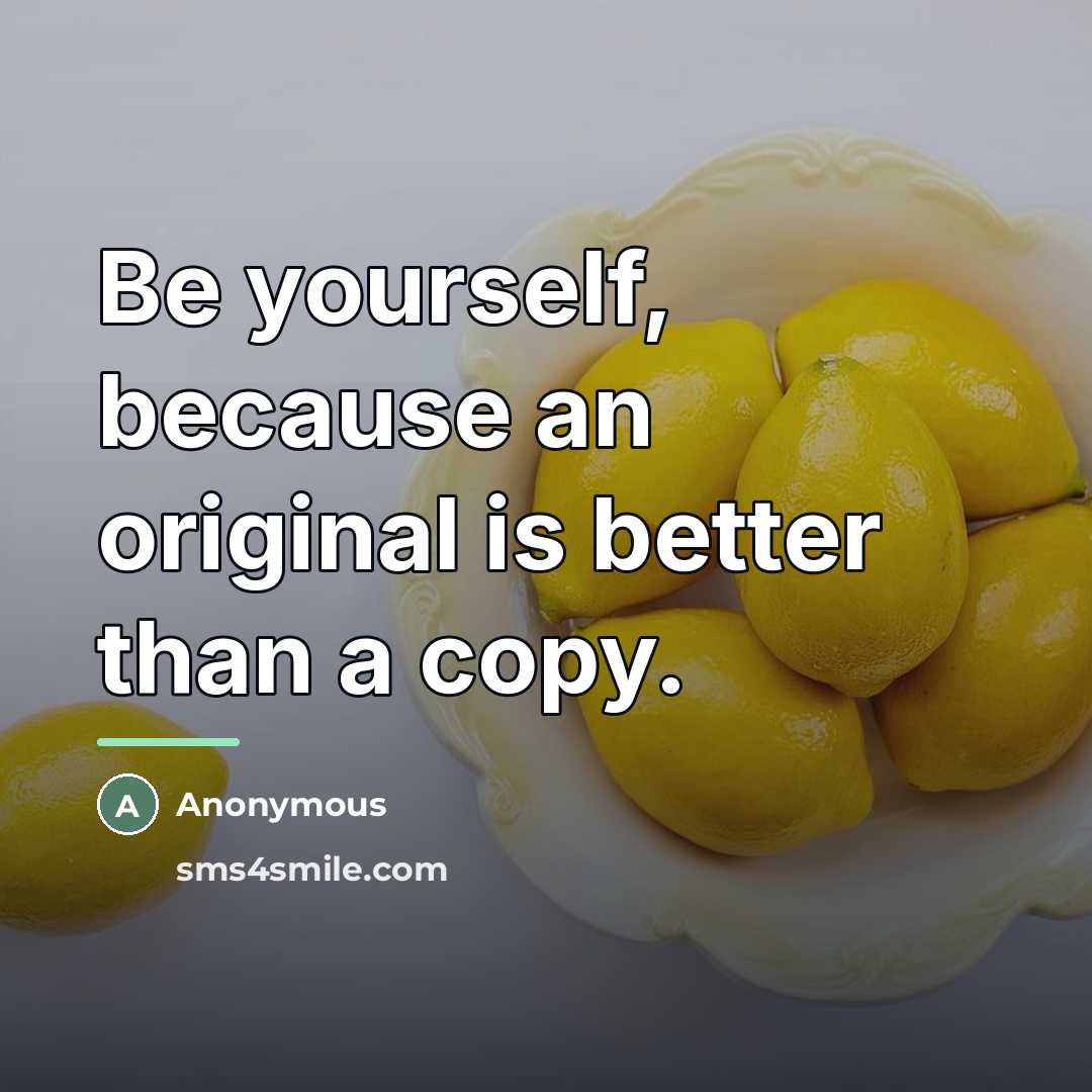 “Be yourself, because an original is better than a copy.…” quote by Anonymous