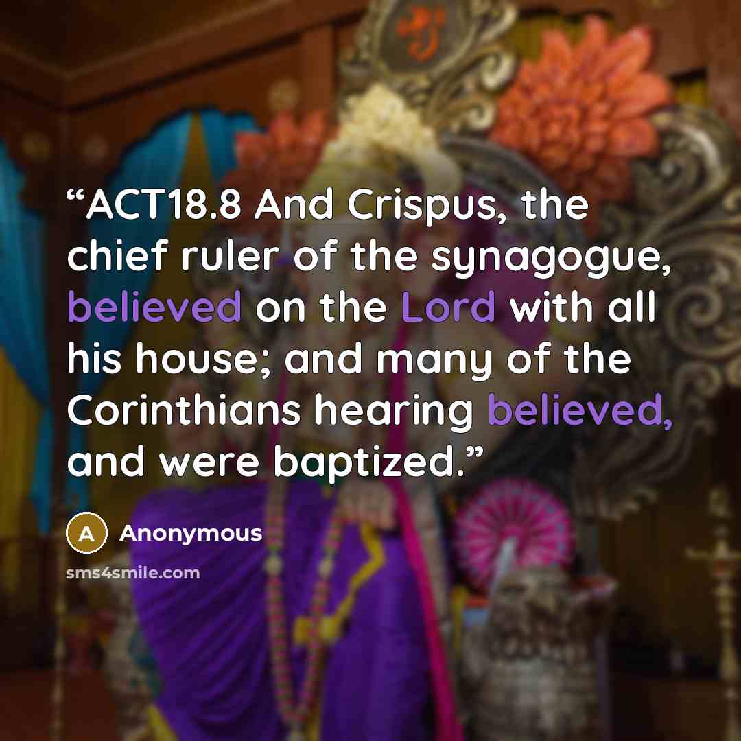 “ACT18.8 And Crispus, the chief ruler of the synagogue, believed on the Lord with all his house; and many of the Corinthians hearing believed, and were baptized.” quote by Anonymous