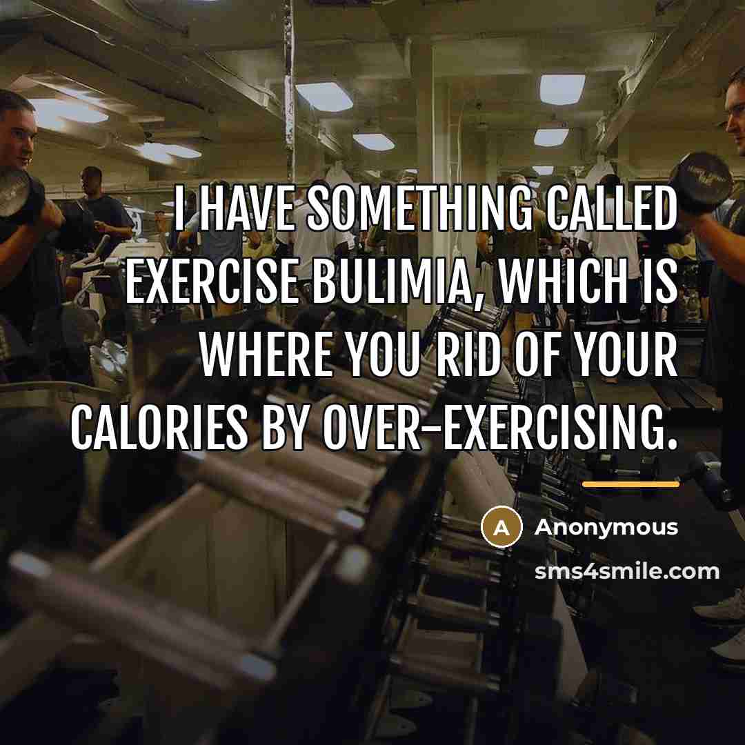 “I have something called exercise bulimia, which is where you…” quote by Anonymous
