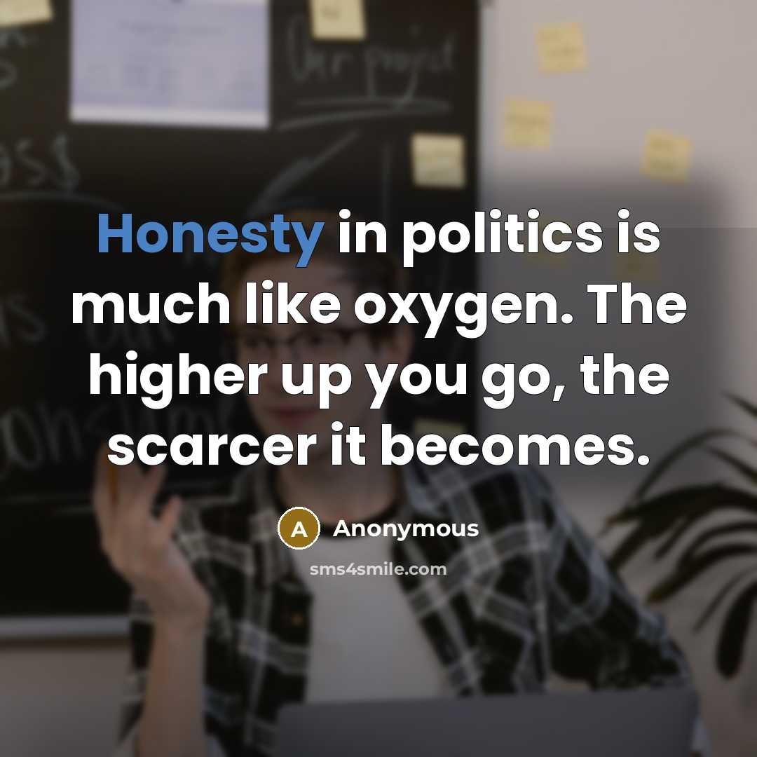“Honesty in politics is much like oxygen. The higher up…” quote by Anonymous