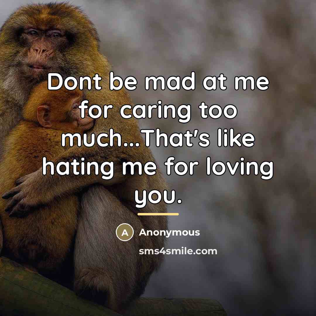 “Dont be mad at me for caring too much...That's like…” quote by Anonymous