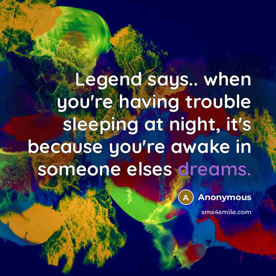 “Legend says.. when you're having trouble sleeping at night, it's…” quote by Anonymous