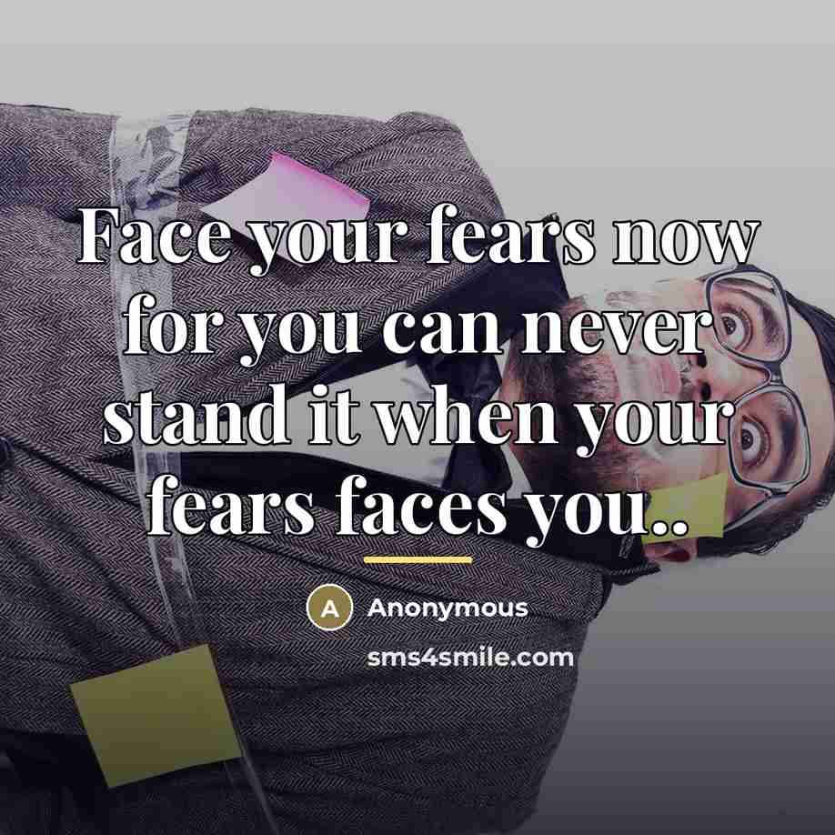 “Face your fears now for you can never stand it…” quote by Anonymous