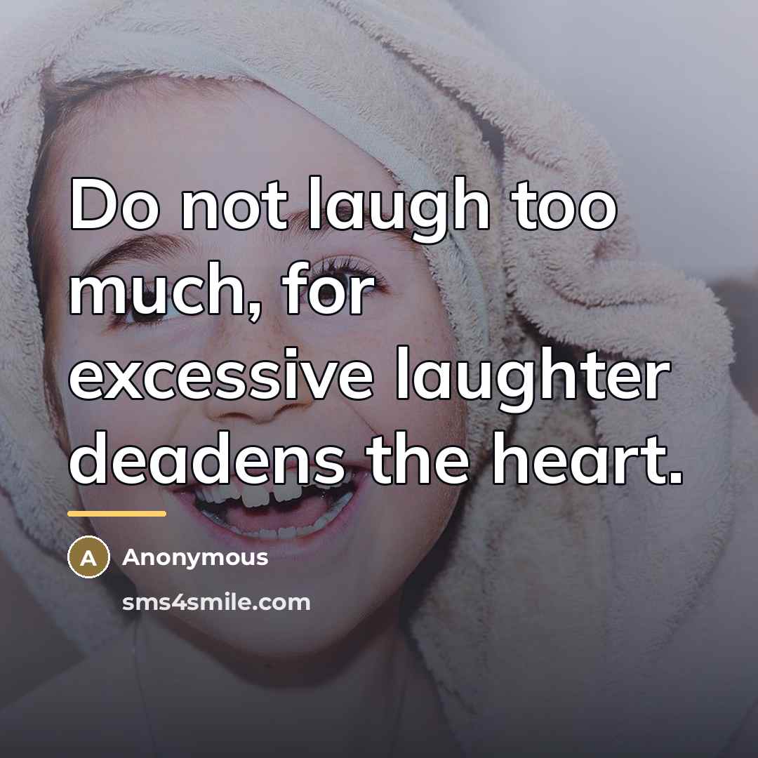“Do not laugh too much, for excessive laughter deadens the…” quote by Anonymous
