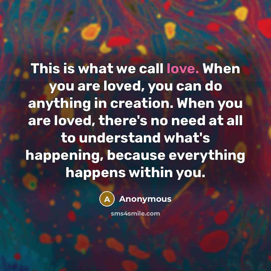 “This is what we call love. When you are loved,…” quote by Anonymous
