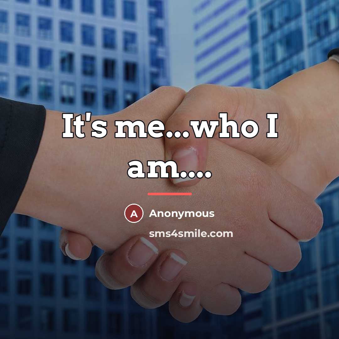 “It's me...who I am....…” quote by Anonymous