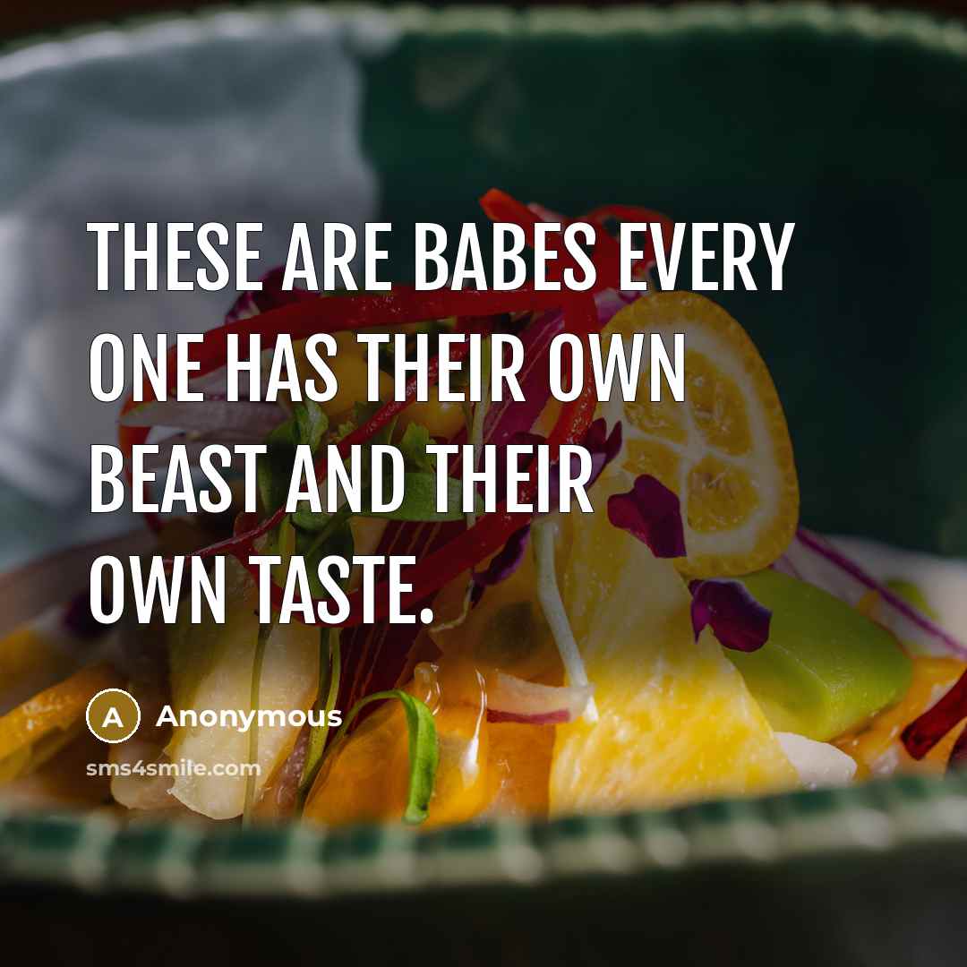 “These are babes every one has their own beast and their own taste.” quote by Anonymous