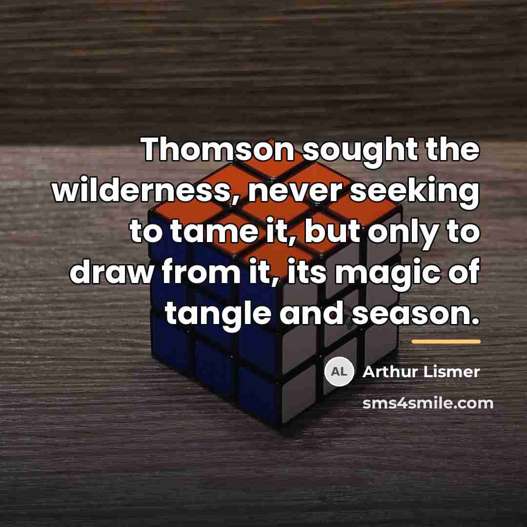 “Thomson sought the wilderness, never seeking to tame it, but…” quote by Arthur Lismer
