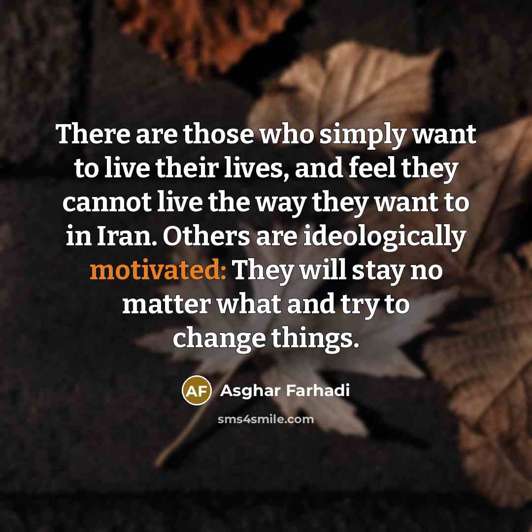 “There are those who simply want to live their lives,…” quote by Asghar Farhadi