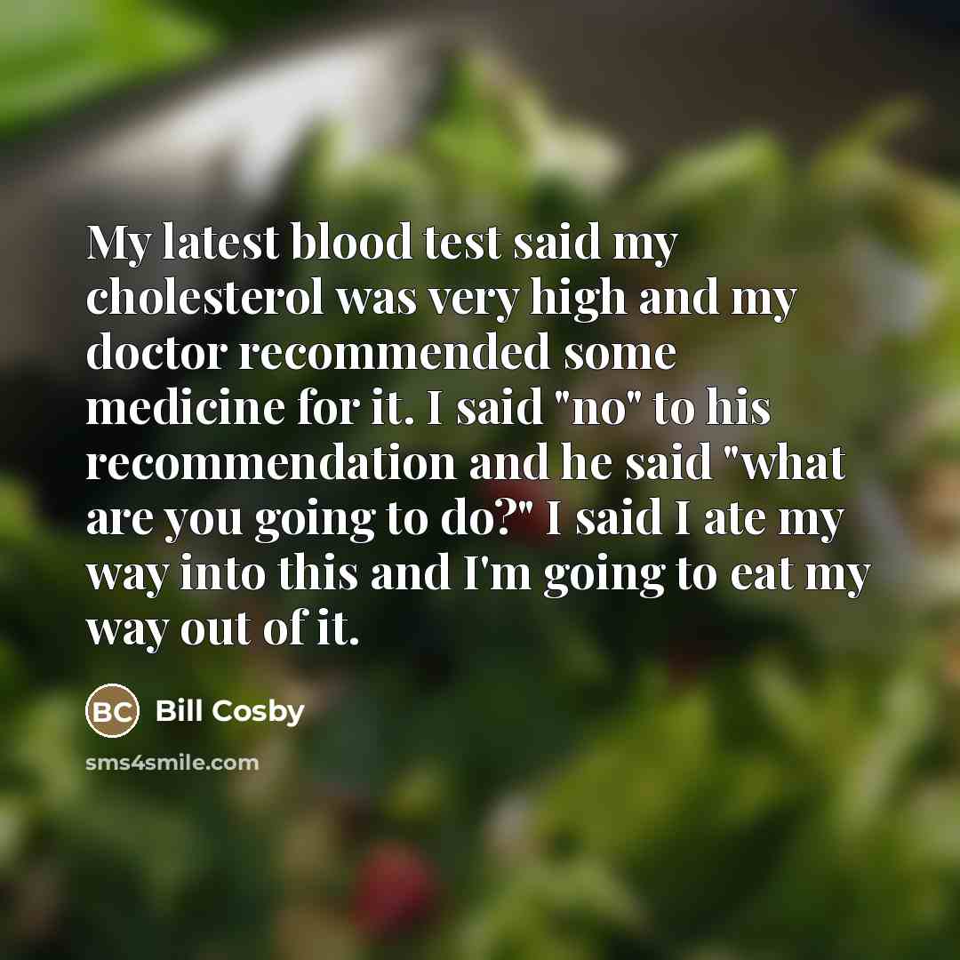 “My latest blood test said my cholesterol was very high…” quote by Bill Cosby