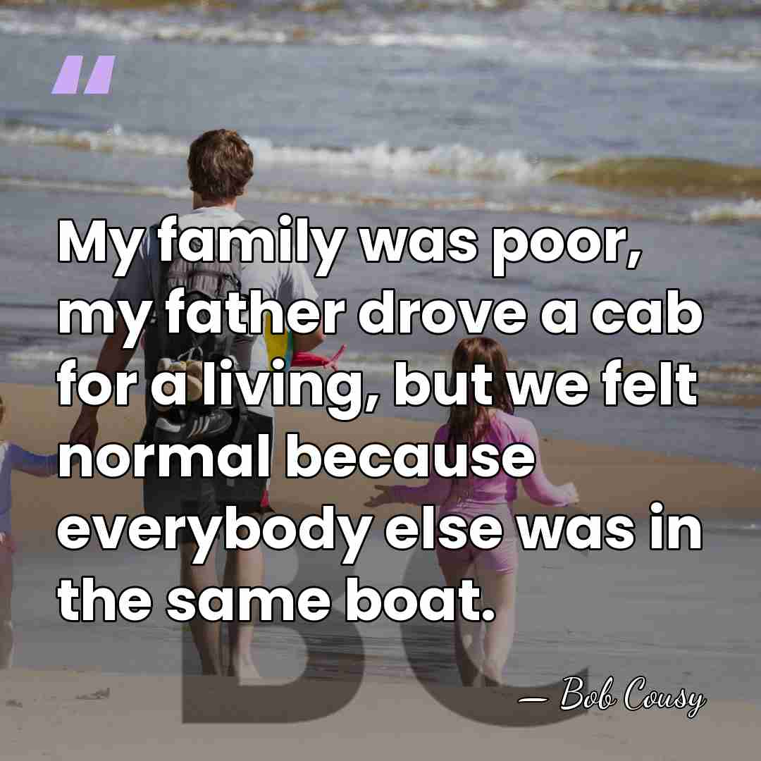 My family was poor, my father drove a cab for a living,&hellip; - Bob Cousy