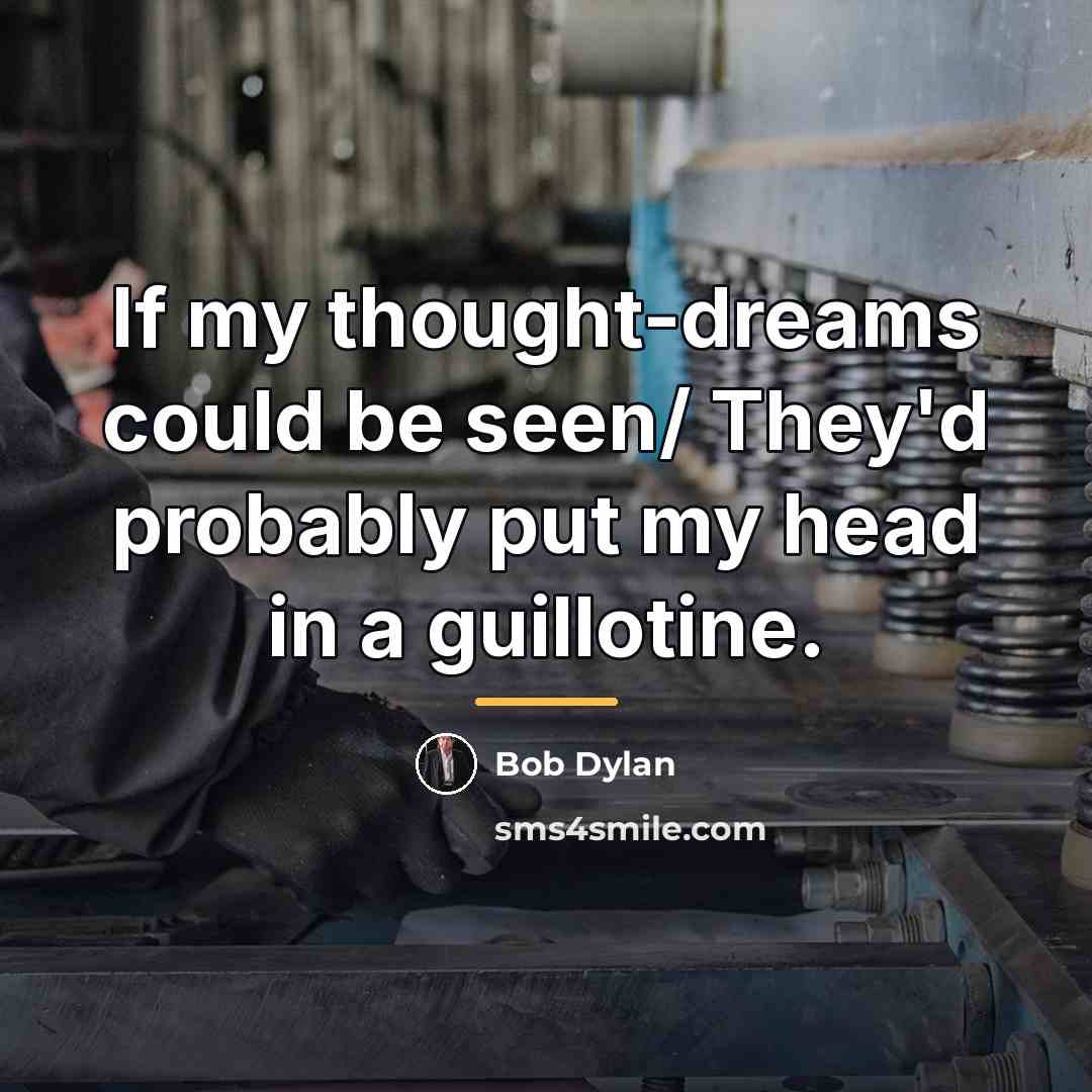 “If my thought-dreams could be seen/ They'd probably put my…” quote by Bob Dylan