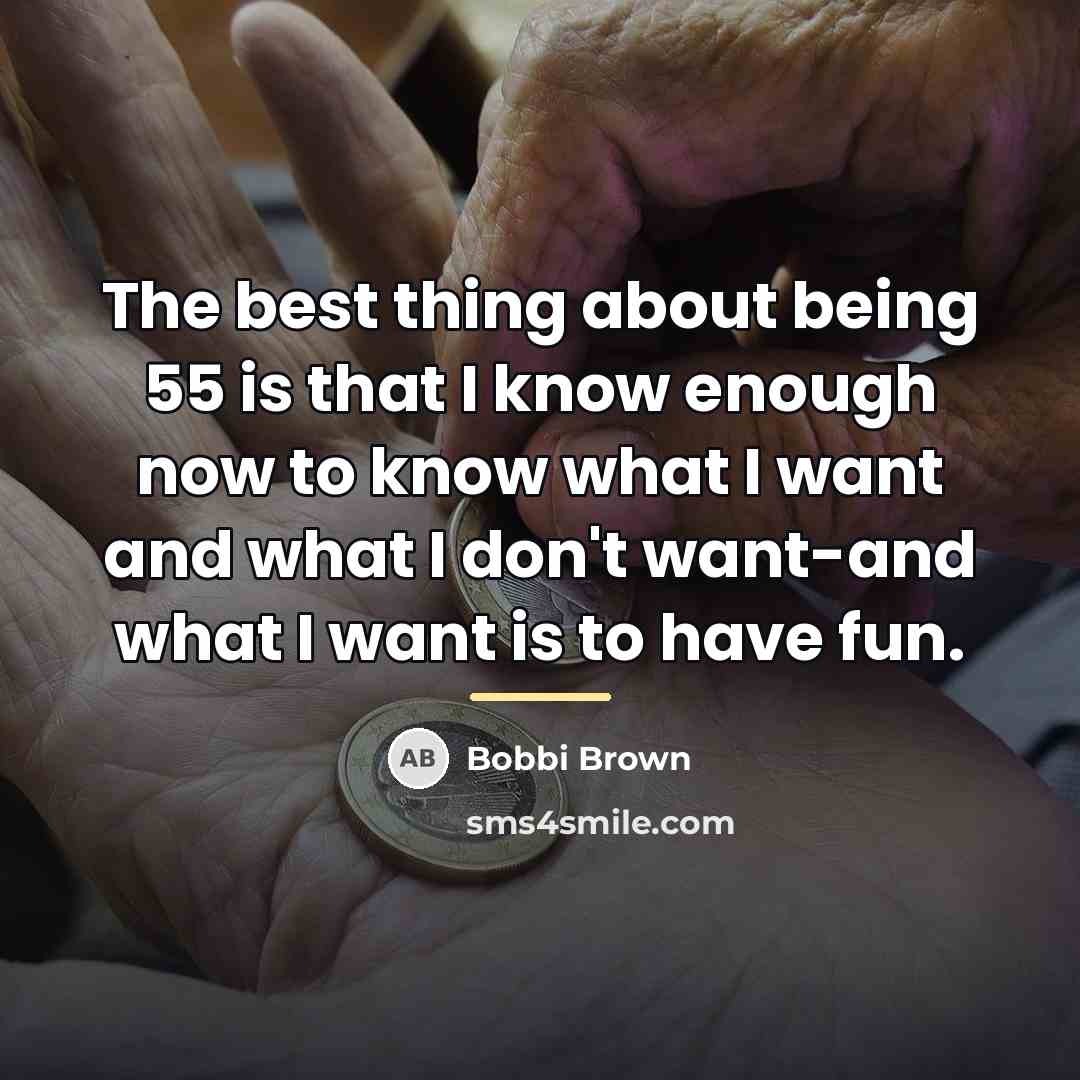 “The best thing about being 55 is that I know…” quote by Bobbi Brown