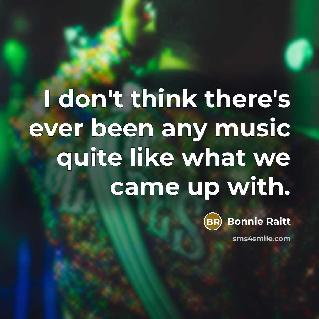 “I don't think there's ever been any music quite like…” quote by Bonnie Raitt