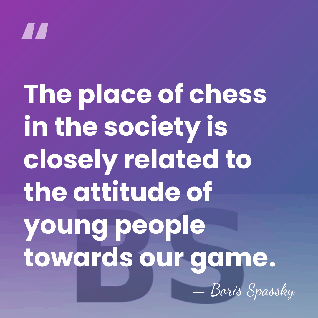 The place of chess in the society is closely related to the&hellip; - Boris Spassky