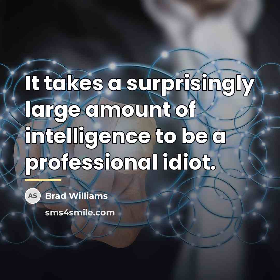 “It takes a surprisingly large amount of intelligence to be…” quote by Brad Williams