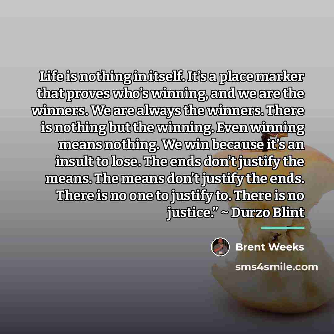 “Life is nothing in itself. It’s a place marker that…” quote by Brent Weeks