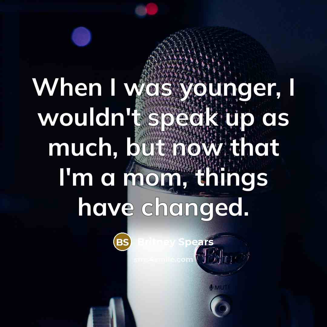 “When I was younger, I wouldn't speak up as much,…” quote by Britney Spears