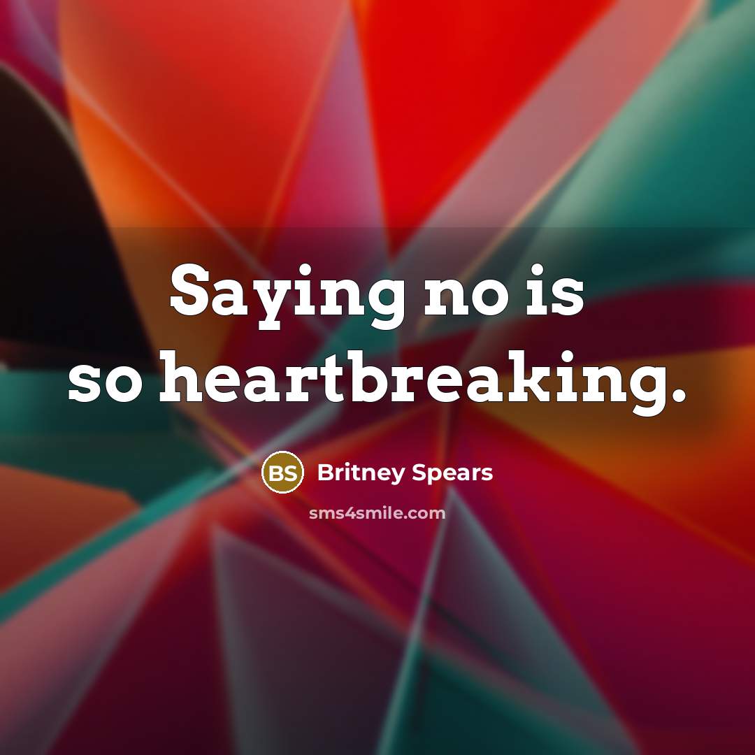 “Saying no is so heartbreaking.…” quote by Britney Spears