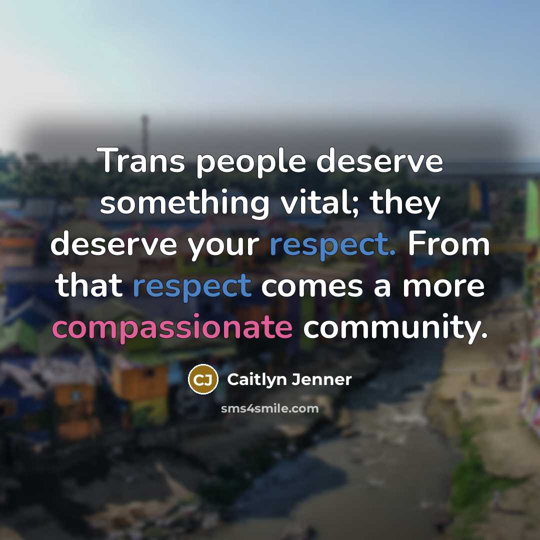 “Trans people deserve something vital; they deserve your respect. From…” quote by Caitlyn Jenner