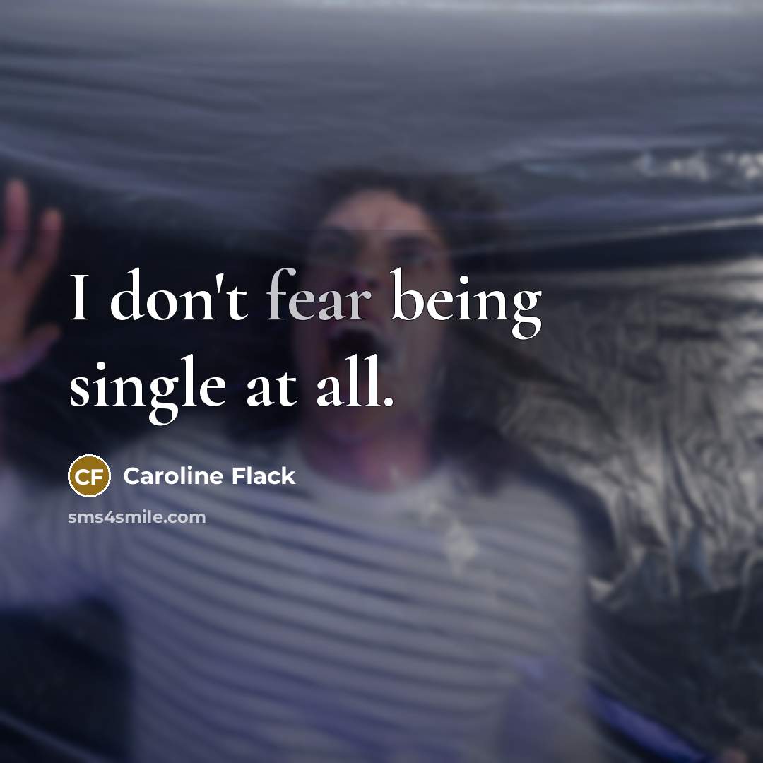 “I don't fear being single at all.…” quote by Caroline Flack