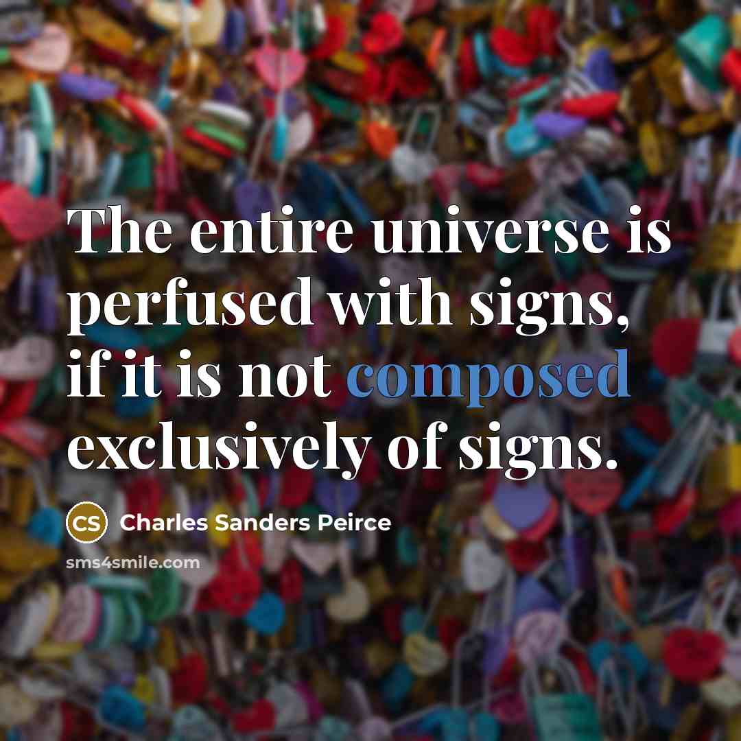 “The entire universe is perfused with signs, if it is…” quote by Charles Sanders Peirce