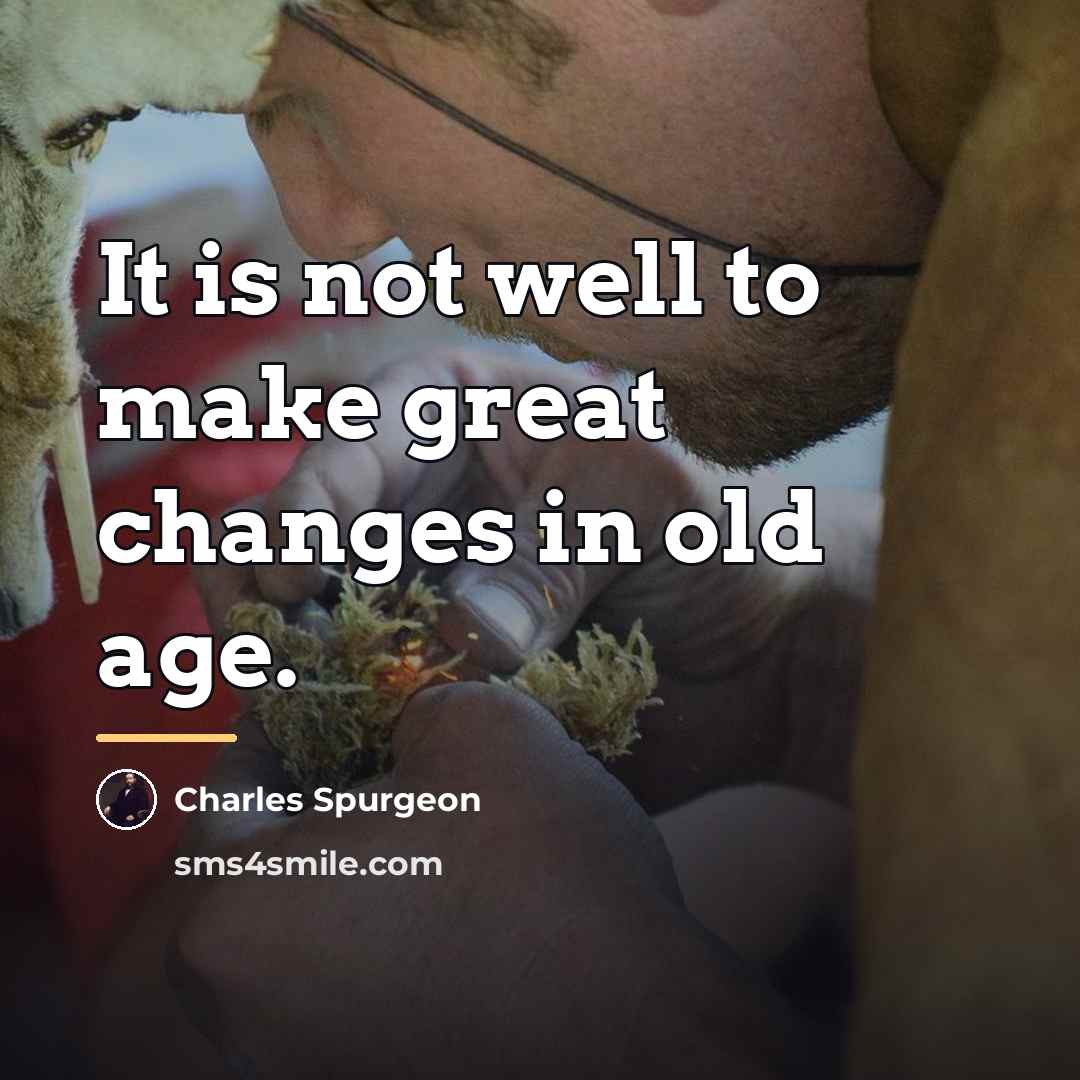 “It is not well to make great changes in old…” quote by Charles Spurgeon