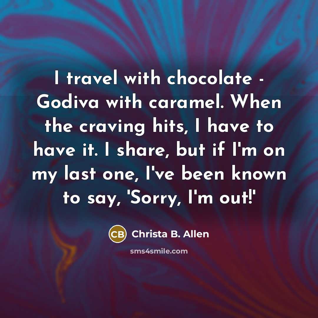 “I travel with chocolate - Godiva with caramel. When the…” quote by Christa B. Allen