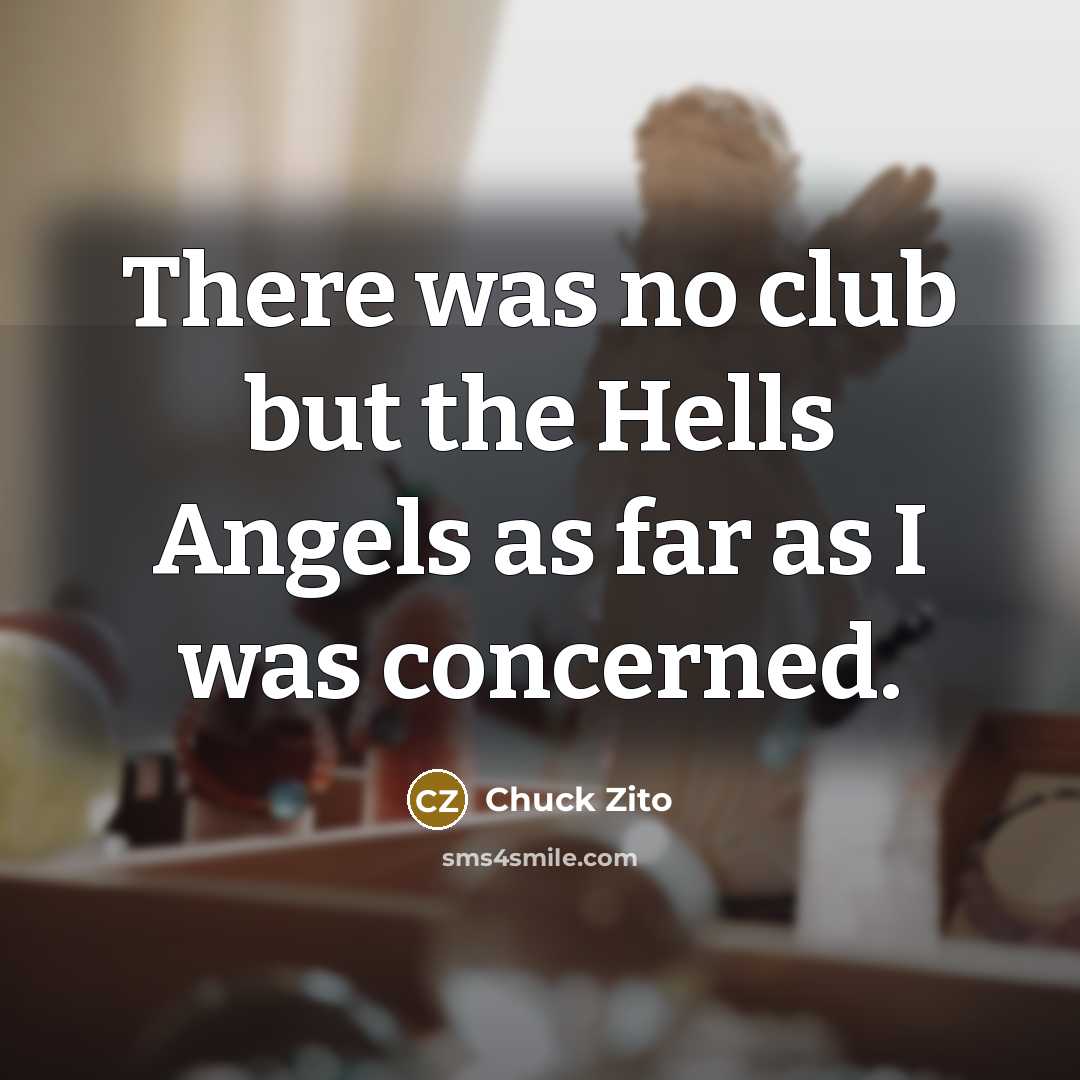 “There was no club but the Hells Angels as far…” quote by Chuck Zito