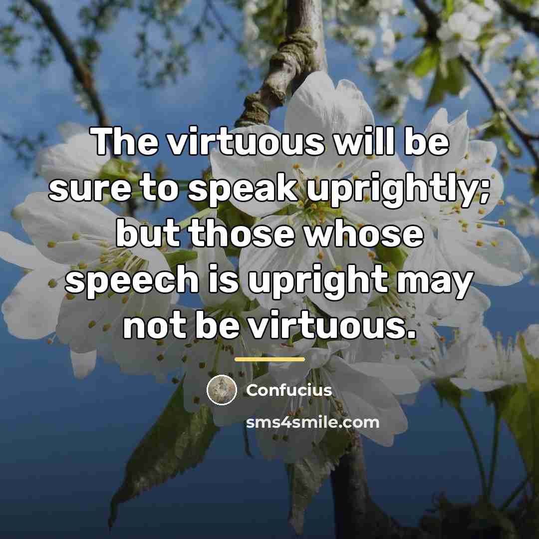 “The virtuous will be sure to speak uprightly; but those…” quote by Confucius