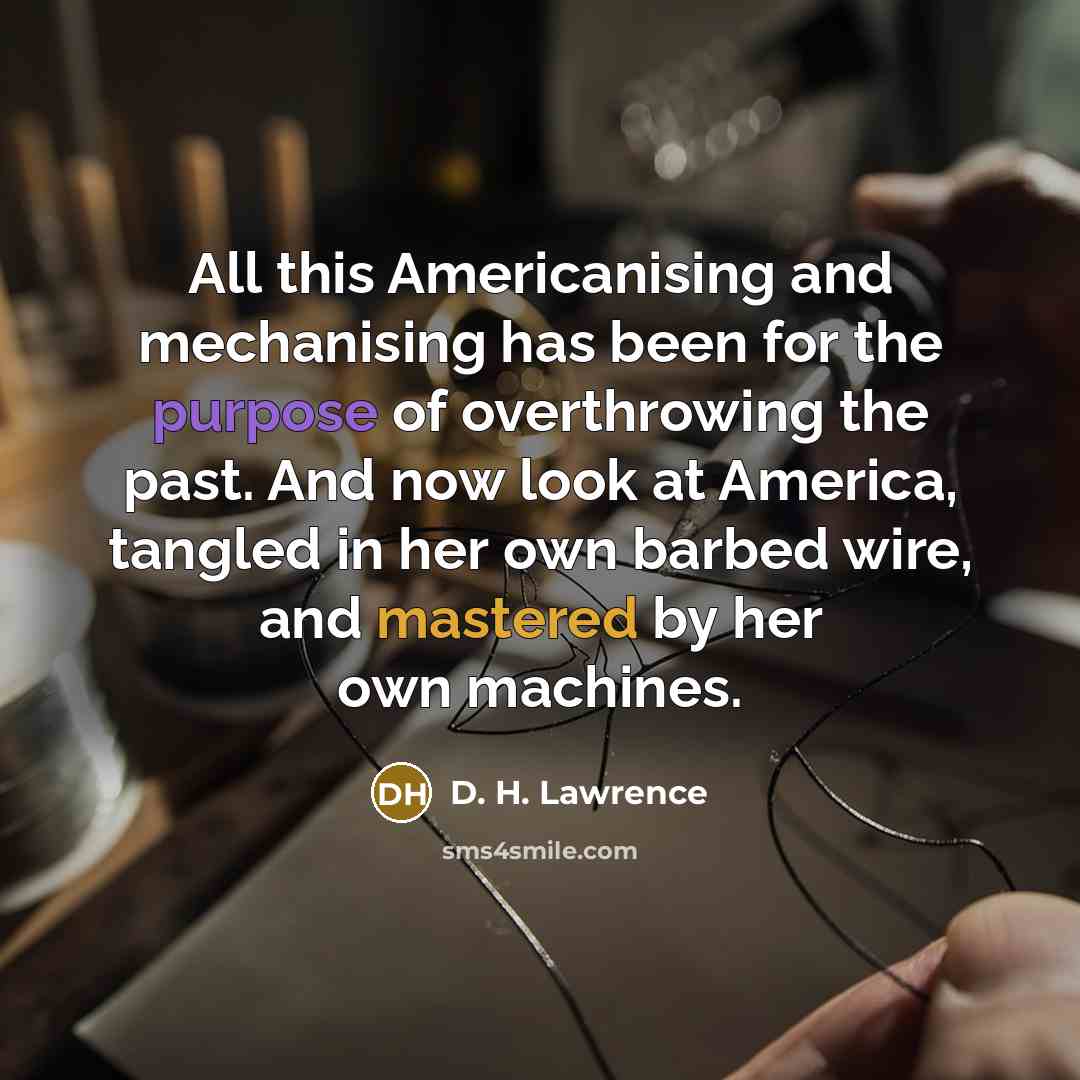 “All this Americanising and mechanising has been for the purpose…” quote by D. H. Lawrence