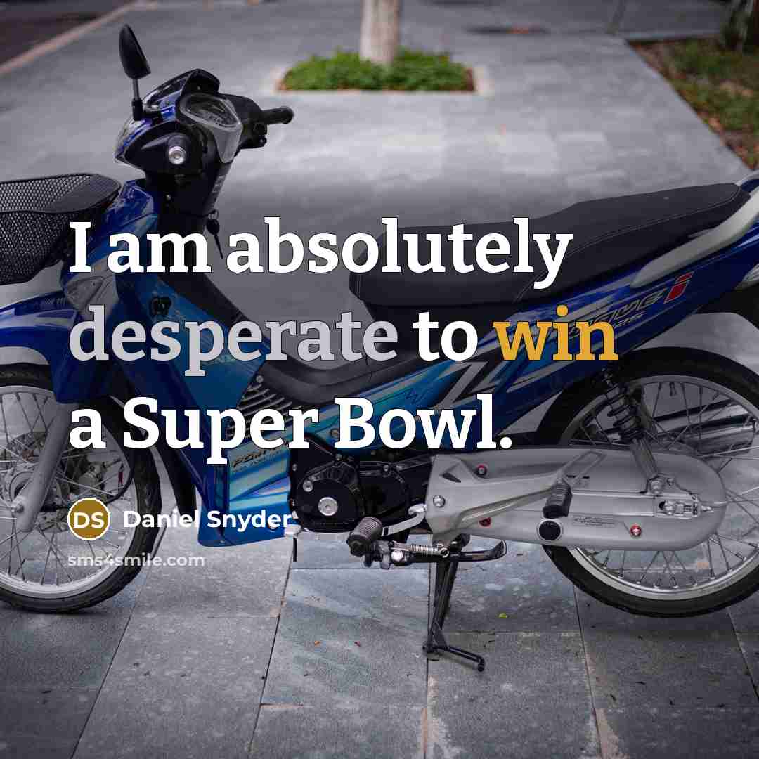 “I am absolutely desperate to win a Super Bowl.…” quote by Daniel Snyder