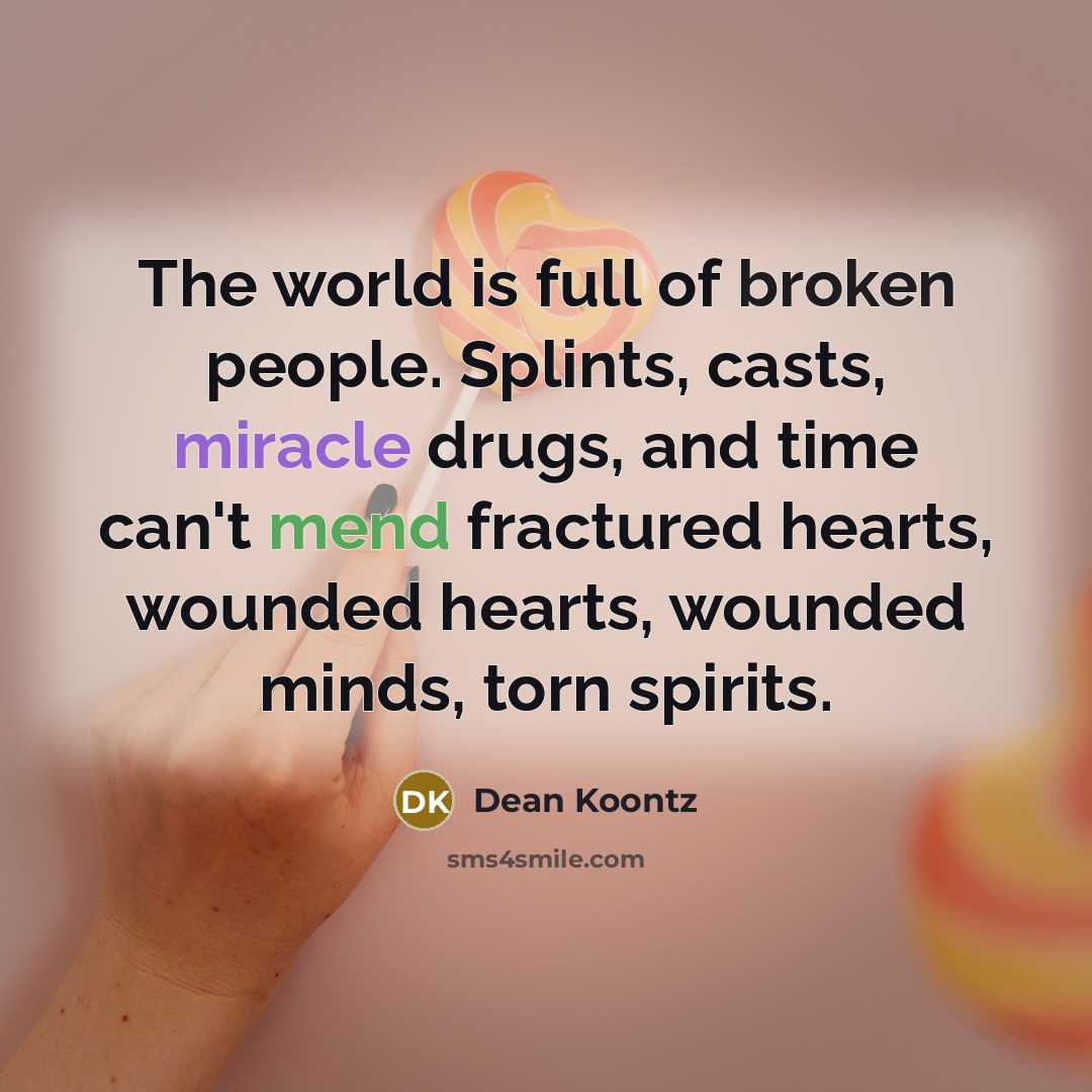 “The world is full of broken people. Splints, casts, miracle…” quote by Dean Koontz