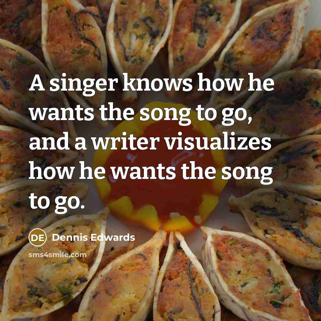 “A singer knows how he wants the song to go,…” quote by Dennis Edwards