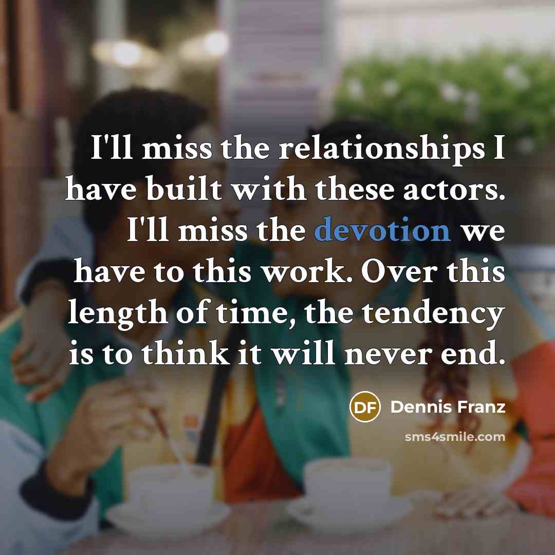 “I'll miss the relationships I have built with these actors.…” quote by Dennis Franz