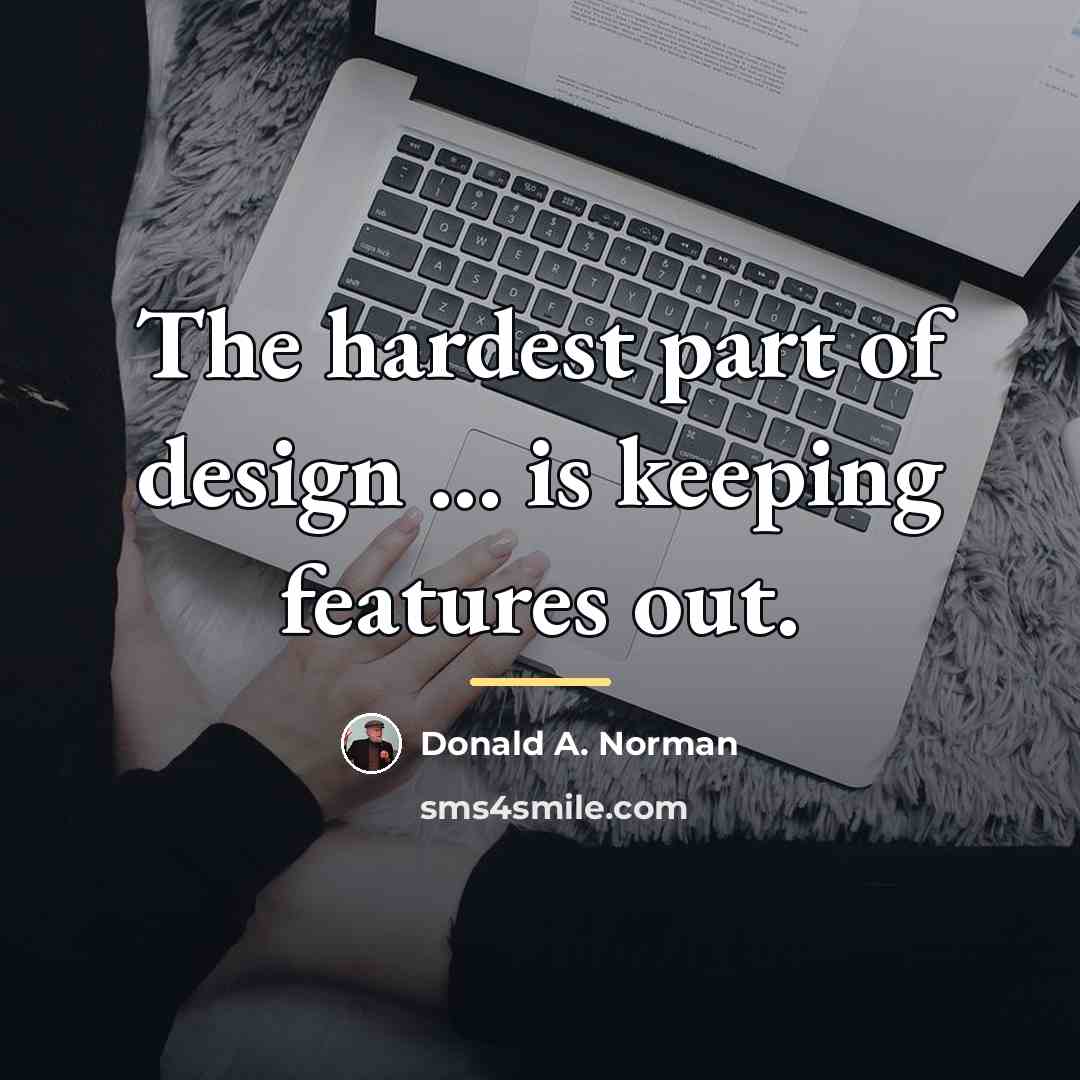 “The hardest part of design ... is keeping features out.…” quote by Donald A. Norman