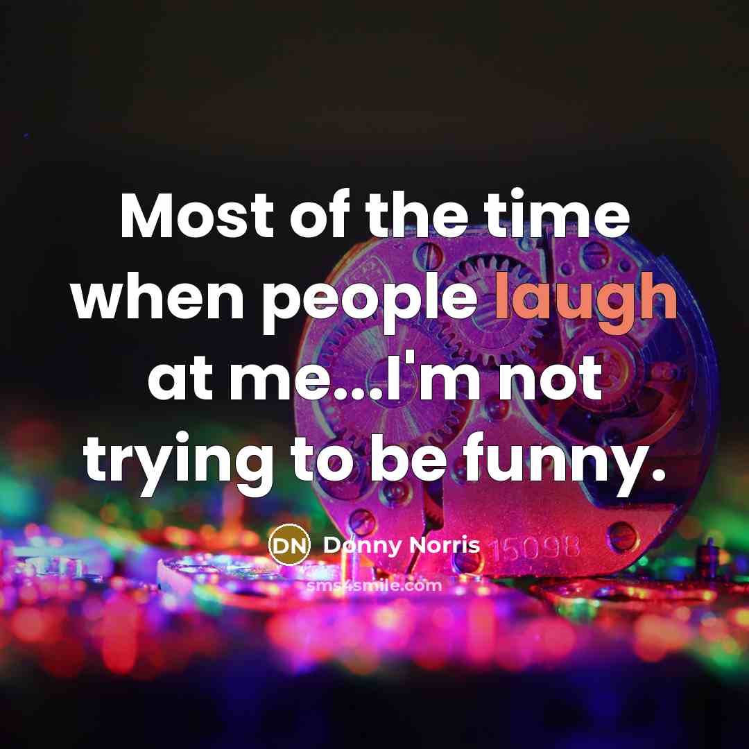 “Most of the time when people laugh at me...I'm not…” quote by Donny Norris