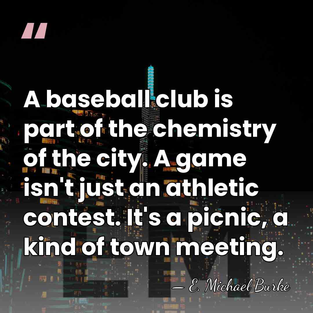 A baseball club is part of the chemistry of the city. A&hellip; - E. Michael Burke