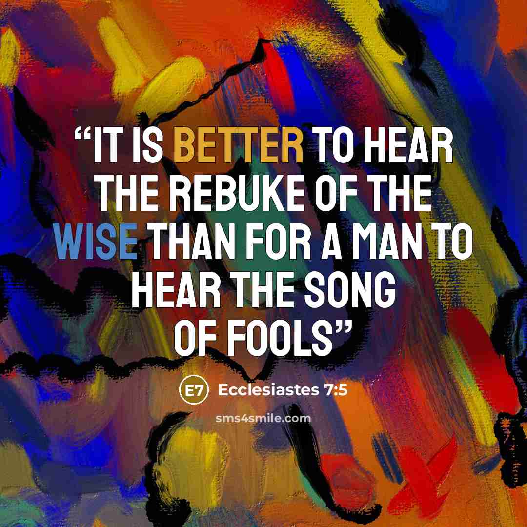 “It is better to hear the rebuke of the wise than for a man to hear the song of fools” quote by Ecclesiastes 7:5